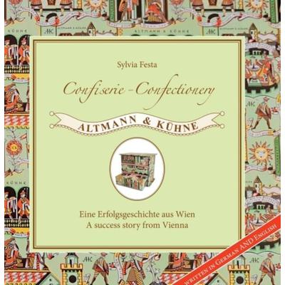 Confiserie - Confectionery Altmann & Kühne, Gebundene Ausgabe von Sylvia Festa, Buchschmiede, 978-3-99084-767-1