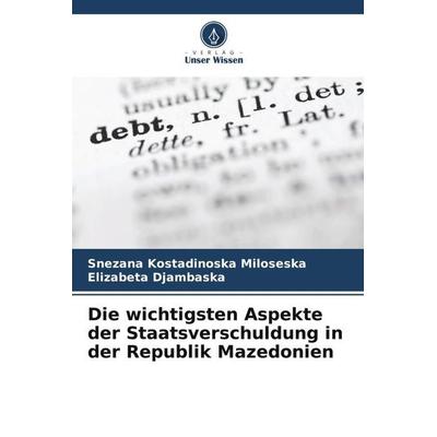 Die wichtigsten Aspekte der Staatsverschuldung in der Republik Mazedonien, Taschenbuch von Snezana Kostadinoska Miloseska,Elizabeta Djambaska, Verlag