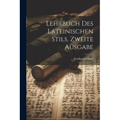 Lehrbuch Des Lateinischen Stils, Zweite Ausgabe, Taschenbuch von Ferdinand Hand, Legare Street Press, 978-1-02-281195-9