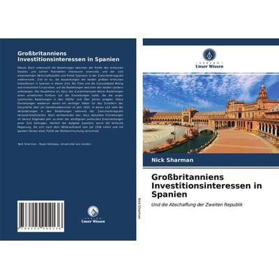 Großbritanniens Investitionsinteressen in Spanien, Taschenbuch von Nick Sharman, Verlag Unser Wissen, 978-620-4-00413-6
