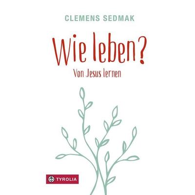 Wie leben?, Gebundene Ausgabe von Clemens Sedmak, Tyrolia, 978-3-7022-4297-8