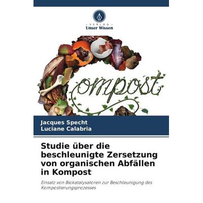 Studie über die beschleunigte Zersetzung von organischen Abfällen in Kompost, Taschenbuch von Jacques Specht,Luciane Calabria, Verlag Unser Wissen,