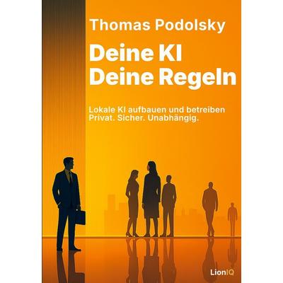 Deine KI. Deine Regeln., Taschenbuch von Thomas Podolsky, BoD – Books on Demand, 978-3-695-15993-2