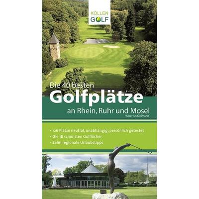 Die 40 besten Golfplätze an Rhein, Ruhr und Mosel, Taschenbuch von Hubertus Oelmann, Köllen, 978-3-88579-531-5