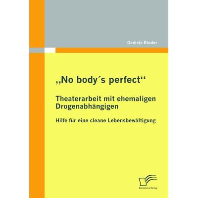 'No body's perfect': Theaterarbeit mit ehemaligen Drogenabhängigen, Taschenbuch von Daniela Binder, Diplomica Verlag GmbH, 978-3-8366-9730-9
