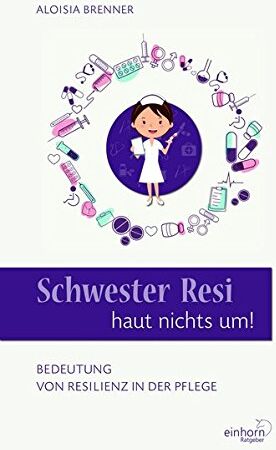 Aloisia Brenner - Schwester Resi haut nichts um!: Beduetung von Resilienz in der Pflege - Preis vom 01.10.2026 17:08:56 h