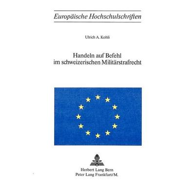 Handeln auf Befehl im schweizerischen Militärstrafrecht, Taschenbuch von Ulrich A. Kohli, Peter Lang AG, Internationaler Verlag der Wissenschaften,