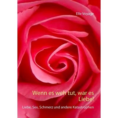 Wenn es weh tut, war es Liebe!, Taschenbuch von Elle Voyage, BoD – Books on Demand, 978-3-7412-7522-7