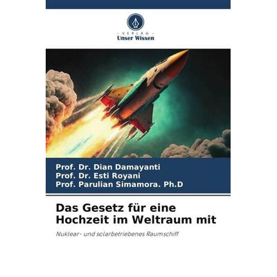 Das Gesetz für eine Hochzeit im Weltraum mit, Taschenbuch von Dian Damayanti,Esti Royani,Parulian Simamora. Ph. D., Verlag Unser Wissen,