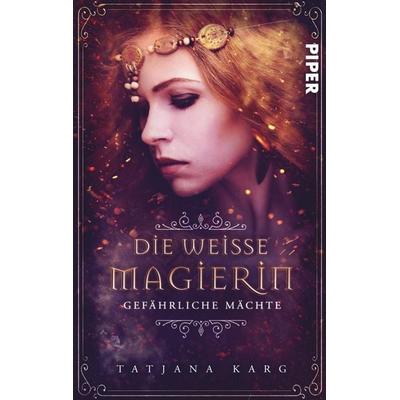Die weiße Magierin: Gefährliche Mächte, Taschenbuch von Tatjana Karg, Piper Taschenbuch, 978-3-492-50193-4