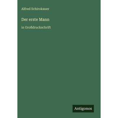 Der erste Mann, Gebundene Ausgabe von Alfred Schirokauer, Antigonos Verlag, 978-3-566-03557-0