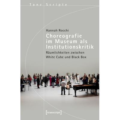 Choreografie im Museum als Institutionskritik, Taschenbuch von Hannah Rocchi, Transcript, 978-3-8376-7422-4
