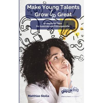 Make Young Talents Grow Up Great, Taschenbuch von Matthias Stolla, Tredition, 978-3-347-99915-2
