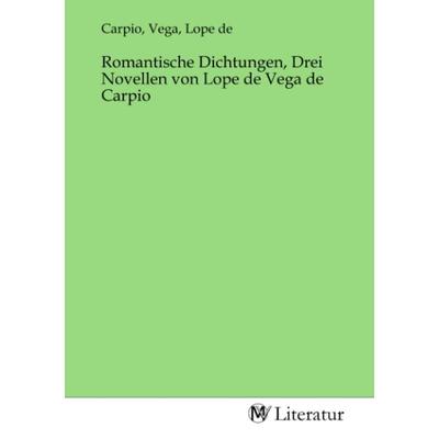 Romantische Dichtungen, Drei Novellen von Lope de Vega de Carpio, Taschenbuch von , MV-Literatur, 978-3-7535-0721-7
