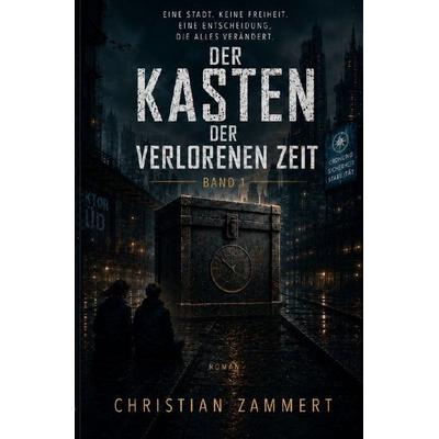 Der Kasten der verlorenen Zeit, Taschenbuch von Christian Zammert, Epubli, 978-3-565-45716-8