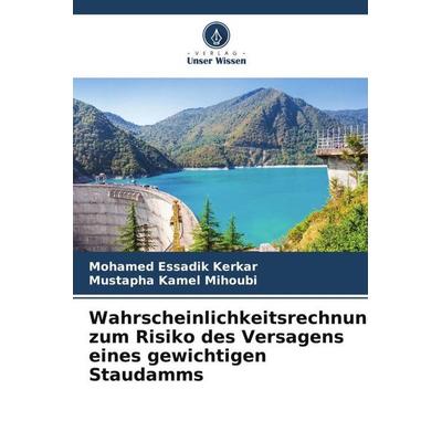 Berechnung der Wahrscheinlichkeit für das Versagensrisiko eines gewichtigen Staudamms, Taschenbuch von Mohamed Essadik Kerkar,Mustapha Kamel Mihoubi,
