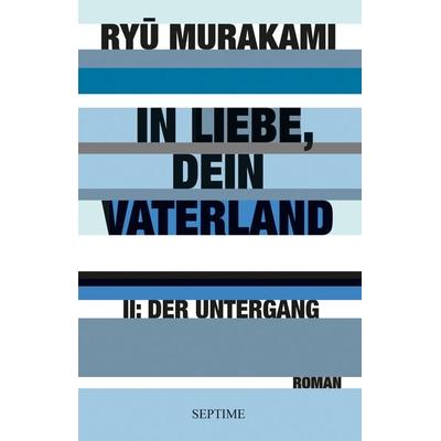 In Liebe, Dein Vaterland II, Gebundene Ausgabe von Ryū Murakami, Septime Verlag, 978-3-902711-80-9