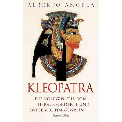KLEOPATRA. Die Königin, die Rom herausforderte und ewigen Ruhm gewann, Taschenbuch von Alberto Angela, HarperCollins Taschenbuch, 978-3-365-00930-7