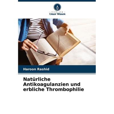 Natürliche Antikoagulanzien und erbliche Thrombophilie, Taschenbuch von Haroon Rashid, Verlag Unser Wissen, 978-620-7-29139-7
