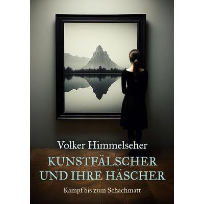 Kunstfälscher und ihre Häscher, Taschenbuch von Volker Himmelseher, BoD – Books on Demand, 978-3-695-11204-3