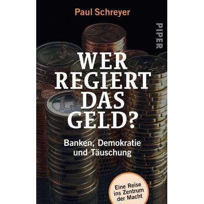 Wer regiert das Geld?, Taschenbuch von Paul Schreyer, Piper Taschenbuch, 978-3-492-31332-2