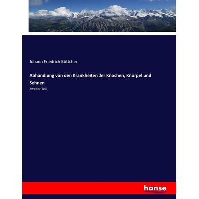 Abhandlung von den Krankheiten der Knochen, Knorpel und Sehnen, Taschenbuch von Johann Friedrich Böttcher, Hansebooks, 978-3-7433-6247-5