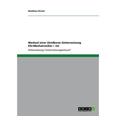 Wechsel einer Zündkerze (Unterweisung Kfz-Mechatroniker / -in), Taschenbuch von Matthias Förster, GRIN, 978-3-640-77848-5