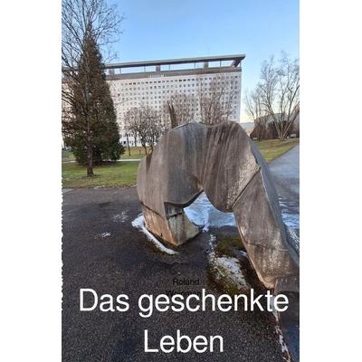 Das geschenkte Leben, Taschenbuch von Roland Weinmann, Epubli, 978-3-8187-8304-4