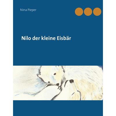Nilo der kleine Eisbär, Gebundene Ausgabe von Nina Pieper, BoD – Books on Demand, 978-3-8370-0984-2