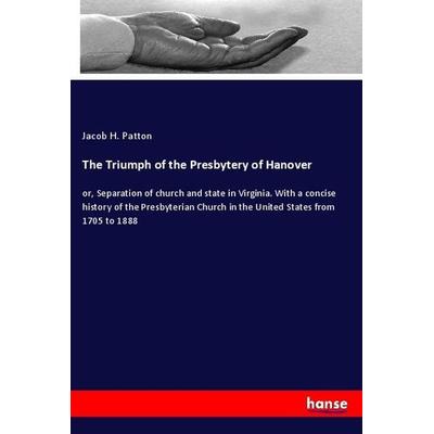 The Triumph of the Presbytery of Hanover, Taschenbuch von Jacob H. Patton, Hansebooks, 978-3-337-88010-1