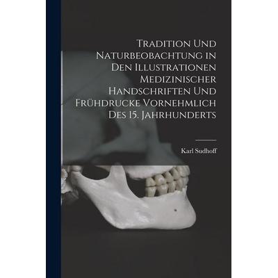 Tradition Und Naturbeobachtung in Den Illustrationen Medizinischer Handschriften Und Frühdrucke Vornehmlich Des 15. Jahrhunderts, Taschenbuch von Karl