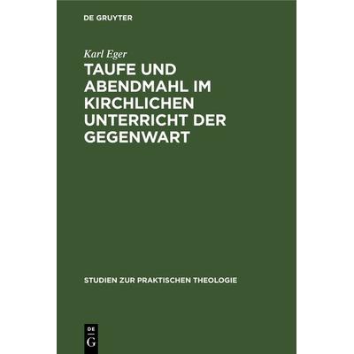 Taufe und Abendmahl im kirchlichen Unterricht der Gegenwart, Gebundene Ausgabe von Karl Eger, De Gruyter, 978-3-11-118756-3