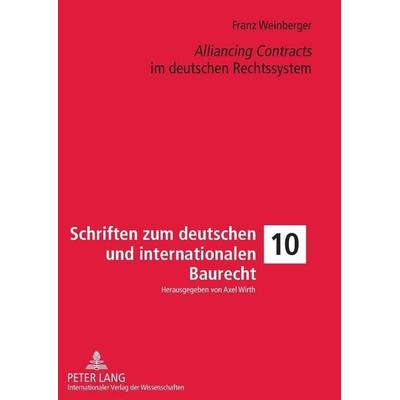 «Alliancing Contracts» im deutschen Rechtssystem, Gebundene Ausgabe von Franz Weinberger, Peter Lang GmbH, Internationaler Verlag der Wissenschaften,