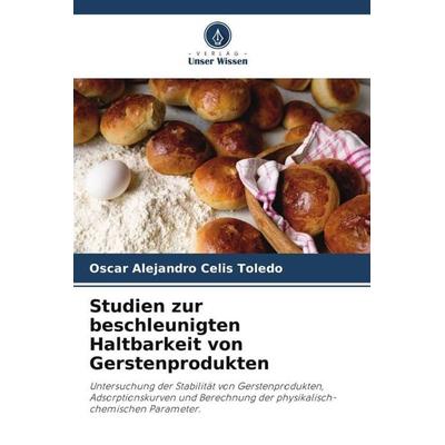 Studien zur beschleunigten Haltbarkeit von Gerstenprodukten, Taschenbuch von Oscar Alejandro Celis Toledo, Verlag Unser Wissen, 978-620-5-85339-9