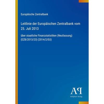 Leitlinie der Europäischen Zentralbank vom 25. Juli 2013, Taschenbuch von Europäische Zentralbank, Antiphon Verlag, 978-3-387-91635-5