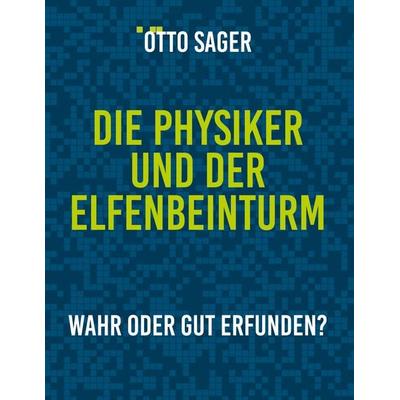 Die Physiker und der Elfenbeinturm, Gebundene Ausgabe von Otto Sager, BoD – Books on Demand, 978-3-7534-7911-8