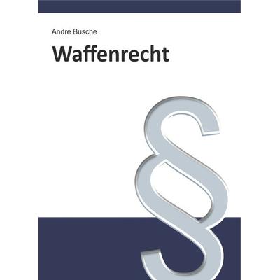 Waffenrecht, Taschenbuch von Andre Busche, Juristischer Fachverlag, 978-3-940723-92-5