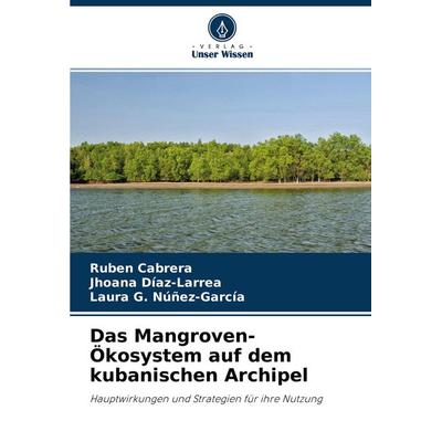 Das Mangroven-Ökosystem auf dem kubanischen Archipel, Taschenbuch von Rubén Cabrera,Jhoana Díaz-Larrea,Laura G. Núñez-García, Verlag Unser Wissen,