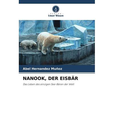 NANOOK, DER EISBÄR, Taschenbuch von Abel Hernández Muñoz, Verlag Unser Wissen