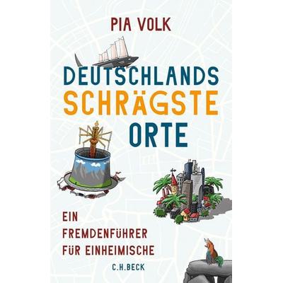 Deutschlands schrägste Orte, Gebundene Ausgabe von Pia Volk, C.H. Beck, 978-3-406-76737-1