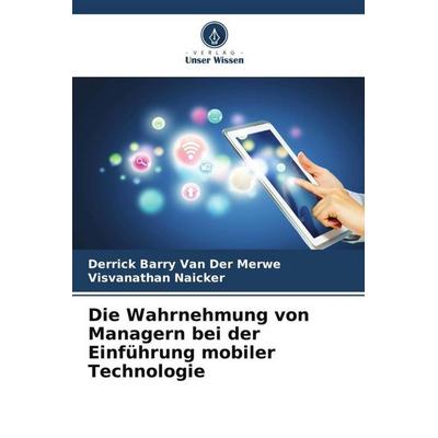 Die Wahrnehmung von Managern bei der Einführung mobiler Technologie, Taschenbuch von Derrick Barry Van Der Merwe,Visvanathan Naicker, Verlag Unser