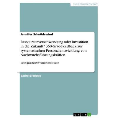 Ressourcenverschwendung oder Investition in die Zukunft? 360-Grad-Feedback zur systematischen Personalentwicklung von Nachwuchsführungskräften,