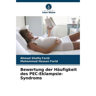 Bewertung der Häufigkeit des PEC-Eklampsie-Syndroms, Taschenbuch von Ahmad Shafiq Farid,Mohammad Hassan Farid, Verlag Unser Wissen, 978-620-9-30355-5