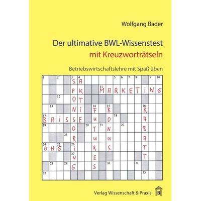 Der ultimative BWL-Wissenstest mit Kreuzworträtseln., Taschenbuch von Wolfgang Bader, Verlag Wissenschaft & Praxis, 978-3-89673-538-6