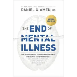 The End of Mental Illness: How Neuroscience Is Transforming Psychiatry and Helping Prevent or Rev..., Ratgeber von Daniel G. Amen
