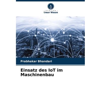 Einsatz des IoT im Maschinenbau, Taschenbuch von Prabhakar Bhandari, Verlag Unser Wissen, 978-620-7-87612-9