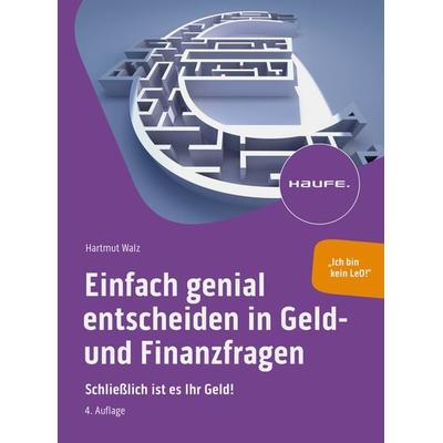 Einfach genial entscheiden in Geld- und Finanzfragen, Gebundene Ausgabe von Hartmut Walz, Haufe-Lexware, 978-3-648-17739-6