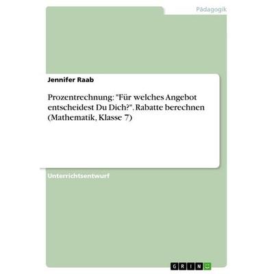 Prozentrechnung: 'Für welches Angebot entscheidest Du Dich?'. Rabatte berechnen (Mathematik, Klasse 7), Taschenbuch von Jennifer Raab, GRIN,