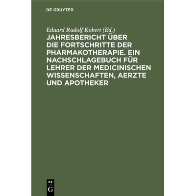 Jahresbericht über die Fortschritte der Pharmakotherapie. Ein Nachschlagebuch für Lehrer der medicinischen Wissenschaften, Aerzte und Apotheker,