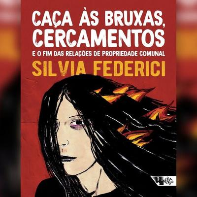 Caças às bruxas, cercamentos e o fim das relações de propriedade comunal - Silvia Federici, Audio, 9786557172636